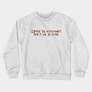 Ignore the environment Crewneck Sweatshirt